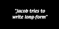 jacob tries to write long form